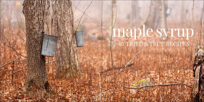 Maple Syrup: 50 Tried & True Recipes