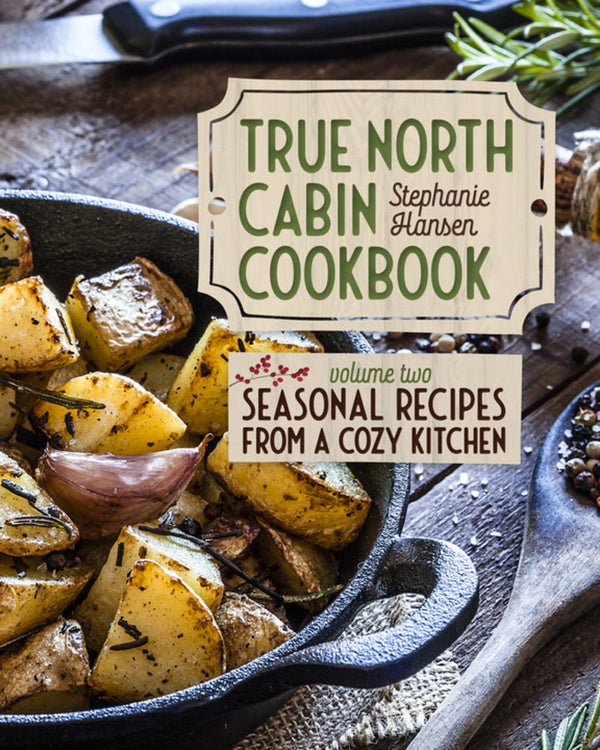 True North Cabin Cookbook VOL 2 (coming soon)