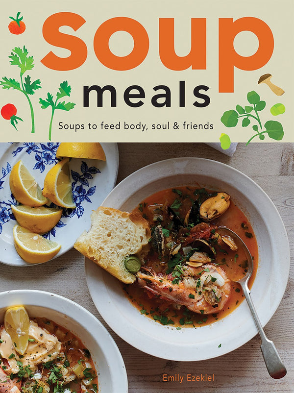 Soup Meals: Soups to Feed Body, Soul & Friends (Coming Soon)