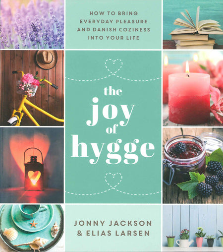Joy of Hygge: How to Bring Everyday Pleasure and Danish Coziness into Your Life