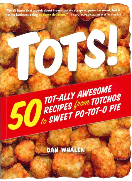 TOTS! 50 Tot-Ally Awesome Recipes from Totchos to Sweet Po-Tot-O Pie